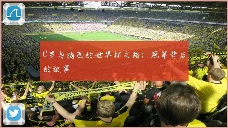 C罗与梅西的世界杯之路：冠军背后的故事
