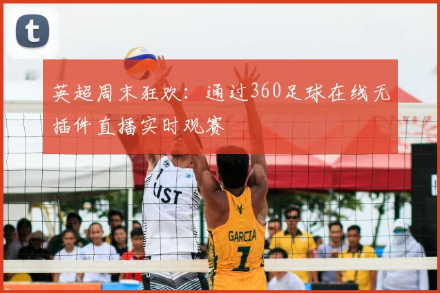 英超周末狂欢：通过360足球在线无插件直播实时观赛