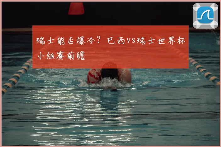 瑞士能否爆冷?巴西vs瑞士世界杯小组赛前瞻