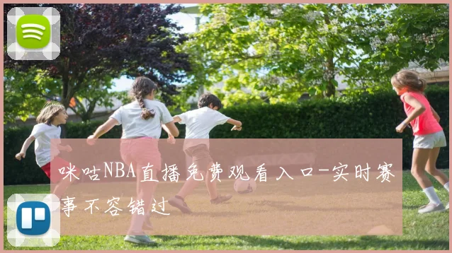 咪咕NBA直播免费观看入口-实时赛事不容错过